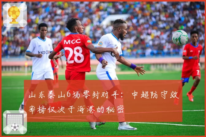 山东泰山6场零封对手：中超防守效率榜仅次于海港的秘密